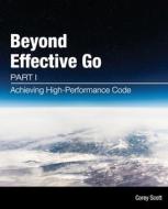 Beyond Effective Go di Corey S Scott edito da Corey S. Scott