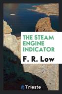 The Steam Engine Indicator di F. R. Low edito da LIGHTNING SOURCE INC