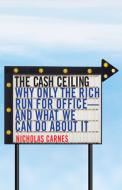 The Cash Ceiling di Nicholas Carnes edito da Princeton University Press