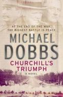 Churchill's Triumph: An Explosive Thriller To Set Your Pulse Racing di Michael Dobbs edito da Headline Publishing Group