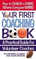 Your First Coaching Book: A Practical Guide for Volunteer Coaches di National Alliance for Youth Sports edito da SQUARE ONE PUBL