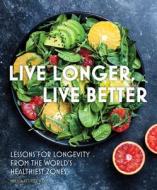 Live Longer, Live Better: Lessons for Longevity from the World's Healthiest Zones di Melissa Petitto edito da CHARTWELL BOOKS