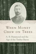 When Money Grew On Trees di Greg Gordon edito da University Of Oklahoma Press