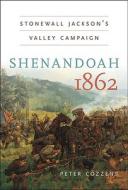 Shenandoah 1862: Stonewall Jackson's Valley Campaign di Peter Cozzens edito da University of North Carolina Press