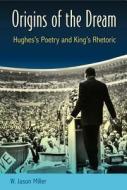 Origins of the Dream: Hughes's Poetry and King's Rhetoric di W. Jason Miller edito da UNIV PR OF FLORIDA