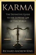Karma: The Definitive Guide to the Supreme Law of this World di Richard Andrew King edito da RICHARD KING PUBN