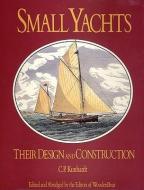 Small Yachts: Their Design and Construction Exemplified by the Ruling Types of Modern Practice di Charles P. Kunhardt edito da WOODEN BOAT PUBN INC