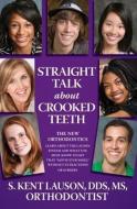 Straight Talk about Crooked Teeth: The New Orthodontics di S. Kent Lauson edito da EMERALD BOOK CO