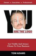 You Are the LOGO: Get Visible and Attract Clients to Your Business di Tom Adams edito da Flourish Press, Inc.