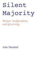 Silent Majority; Women, Independents, and Governing di John Marshall edito da LIGHTNING SOURCE INC