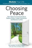 Choosing Peace: New Ways to Communicate to Reduce Stress, Create Connection, and Resolve Conflict di Ike Lasater, John Kinyon edito da Mediate Your Life