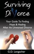 Surviving Divorce: Your Guide to Finding Hope and Healing After an Unwanted Divorce di G. D. Lengacher edito da Red Cottage Publishing