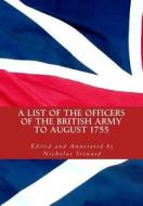 A List of the Officers of the British Army to August 1755: With an Appendix to October 1755 di MR Nicholas Steward edito da Steward Archives