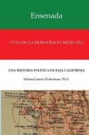Ensenada Cuna de La Democracia Mexicana: Una Historia Politica de Baja California di Dr Michael James Winkelman Ph. D. edito da Michael James Winkelman