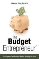 The Budget Entrepreneur: Starting Your Own Business Without Breaking the Bank di Brian Roueiheb edito da Arthurian Enterprises