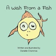 A Wish From a Fish di Danielle M. Chammas MD edito da LIGHTNING SOURCE INC