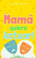 Mama Quiero Actuar! di Argento Juan Cruz Argento edito da Blurb