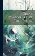 Great Composers and Their Work di Anonymous edito da LEGARE STREET PR