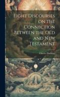 Eight Discourses on the Connection Between the Old and New Testament di Charles Daubeny edito da LEGARE STREET PR