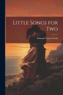 Little Songs for Two di Edmund Vance Cooke edito da LEGARE STREET PR