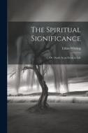 The Spiritual Significance: Or, Death As an Event in Life di Lilian Whiting edito da LEGARE STREET PR