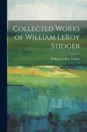 Collected Works of William LeRoy Stidger di William Le Roy Stidger edito da LEGARE STREET PR