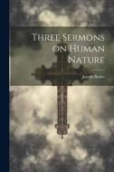 Three Sermons on Human Nature di Joseph Butler edito da LEGARE STREET PR