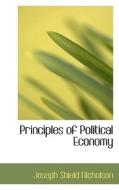Principles Of Political Economy di Joseph Shield Nicholson edito da Bibliolife