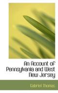 An Account Of Pennsylvania And West New Jersey di Gabriel Thomas edito da Bibliolife