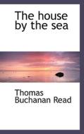The House By The Sea di Thomas Buchanan Read edito da Bibliolife
