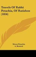 Travels of Rabbi Petachia, of Ratisbon (1856) di Moses Petachia edito da Kessinger Publishing