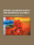 Report on Water Supply and Sewerage Volume 2 di Massachusetts State Board Health edito da Rarebooksclub.com