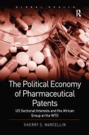 The Political Economy of Pharmaceutical Patents di Sherry S. Marcellin edito da Taylor & Francis Ltd