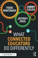 What Connected Educators Do Differently di Todd Whitaker, Jeffrey Zoul, Jimmy Casas edito da Taylor & Francis Ltd