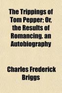 The Trippings Of Tom Pepper; Or, The Res di Charles Frederick Briggs edito da General Books