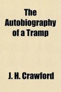 The Autobiography Of A Tramp di J. H. Crawford edito da General Books
