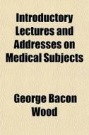 Introductory Lectures And Addresses On M di George Bacon Wood edito da General Books