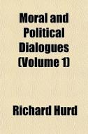 Moral And Political Dialogues Volume 1 di Richard Hurd edito da General Books
