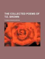 The Collected Poems Of T.e. Brown di Phillip Brown, Thomas Edward Brown edito da Rarebooksclub.com