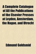 A Complete Catalogue Of All The Publicat di Edmund Goldsmid edito da General Books