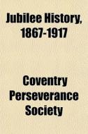 Jubilee History, 1867-1917 di Coventry Perseverance Society edito da General Books