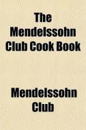 The Mendelssohn Club Cook Book di Mendelssohn Club edito da General Books
