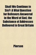 Shall We Continue In Sin?; A Vital Quest di Pierson edito da General Books