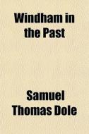 Windham In The Past di Samuel Thomas Dole edito da General Books
