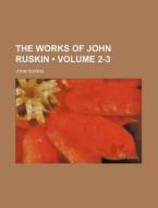 The Works Of John Ruskin (volume 2-3) di John Ruskin edito da General Books Llc