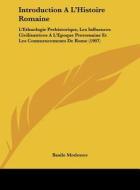 Introduction A L'Histoire Romaine: L'Ethnologie Prehistorique, Les Influences Civilisatrices A L'Epoque Preromaine Et Les Commencements de Rome (1907) di Basile Modestov edito da Kessinger Publishing