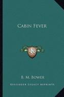 Cabin Fever di B. M. Bower edito da Kessinger Publishing