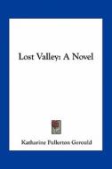 Lost Valley di Katharine Fullerton Gerould edito da Kessinger Publishing