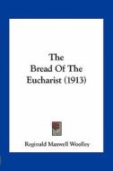 The Bread of the Eucharist (1913) di Reginald Maxwell Woolley edito da Kessinger Publishing