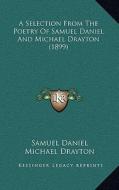 A Selection from the Poetry of Samuel Daniel and Michael Drayton (1899) di Samuel Daniel, Michael Drayton edito da Kessinger Publishing
